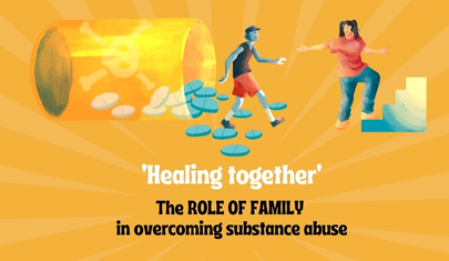 ‘Healing together’ The ROLE OF FAMILY in overcoming substance abuse