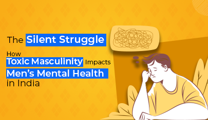 The Silent Struggle:  How Toxic Masculinity Impacts Men’s Mental Health in India